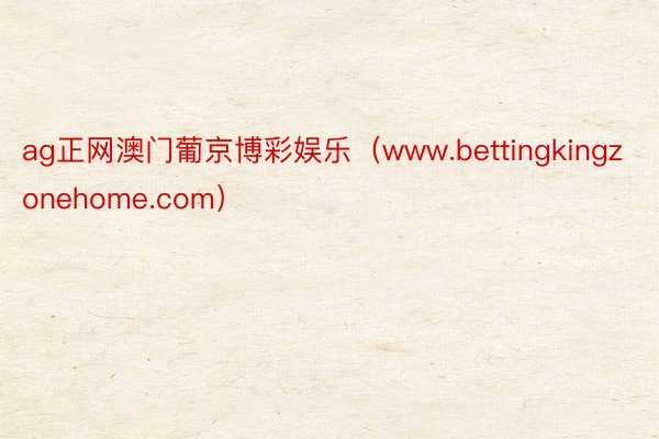ag正网澳门葡京博彩娱乐（www.bettingkingzonehome.com）